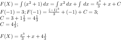 F(X)=\int\limits {(x^{2}+1 )} \, dx =\int\limits {x^{2}} \, dx+\int\limits {} \, dx=\frac{x^{3} }{3} +x+C\\F(-1)=3; F(-1)=\frac{(-1)^{3} }{3} +(-1)+C=3;\\C=3+1\frac{1}{3} =4\frac{1}{3} \\C=4\frac{1}{3} ; \\\\F(X)=\frac{x^{3} }{3} +x+4\frac{1}{3}