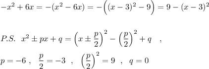 -x^2+6x=-(x^2-6x)=-\Big((x-3)^2-9\Big)=9-(x-3)^2\\\\\\P.S.\ \ x^2\pm px+q=\Big(x\pm \dfrac{p}{2}\Big)^2-\Big(\dfrac{p}{2}\Big)^2+q\ \ \ ,\\\\p=-6\ ,\ \ \dfrac{p}{2}=-3\ \ ,\ \ \Big(\dfrac{p}{2}\Big)^2=9\ \ ,\ \ q=0