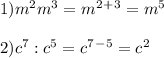 1)m^2m^3=m^2^+^3=m^5\\\\ 2)c^7:c^5=c^7^-^5=c^2