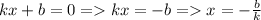 kx+b=0 = kx=-b = x=-\frac{b}{k}