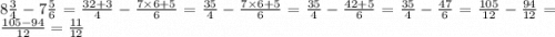 8 \frac{3}{4} - 7 \frac{5}{6} = \frac{32 + 3}{4} - \frac{7 \times 6 + 5}{6} = \frac{35}{4} - \frac{7 \times 6 +5 }{6} = \frac{35}{4} - \frac{42 + 5}{6} = \frac{35}{4} - \frac{47}{6} = \frac{105}{12} - \frac{94}{12} = \frac{105 - 94}{12 } = \frac{11}{12}