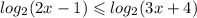 log_{2}(2x - 1) \leqslant log_{2}(3x + 4)