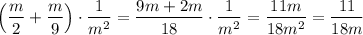 \displaystyle\\\left(\frac{m}{2}+\frac{m}{9} \right)\cdot\frac{1}{m^2} =\frac{9m+2m}{18} \cdot\frac{1}{m^2} =\frac{11m}{18m^2} =\frac{11}{18m}