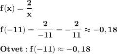 \displaystyle\bf\\f(x)=\frac{2}{x} \\\\f(-11)=\frac{2}{-11} =-\frac{2}{11} \approx-0,18\\\\Otvet:f(-11)\approx-0,18