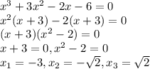 x^3+3x^2-2x-6=0\\x^2(x+3)-2(x+3)=0\\(x+3)(x^2-2)=0\\x+3=0,x^2-2=0\\x_{1}=-3,x_{2}=-\sqrt{2},x_{3}=\sqrt{2}