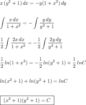 \displaystyle x\, (y^2+1)\, dx=-y(1+x^2)\, dy\\\\\\\int \frac{x\, dx}{1+x^2}=-\int \frac{y\, dy}{y^2+1}\\\\\\\frac{1}{2}\int \frac{2x\, dx}{1+x^2}=-\frac{1}{2}\int \frac{2y\, dy}{y^2+1}\\\\\\\frac{1}{2}\, ln(1+x^2)=-\frac{1}{2}\, ln(y^2+1)+\frac{1}{2}\, lnC\\\\\\ln(x^2+1)+ln(y^2+1)=lnC\\\\\\\boxed{\ (x^2+1)(y^2+1)=C\ }