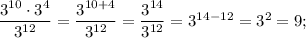 \dfrac{3^{10} \cdot 3^{4}}{3^{12}}=\dfrac{3^{10+4}}{3^{12}}=\dfrac{3^{14}}{3^{12}}=3^{14-12}=3^{2}=9;