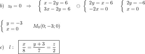 b)\ \ z_0=0\ \ \Rightarrow \ \ \ \left\{\begin{array}{l}x-2y=6\\3x-2y=6\end{array}\right\ \ominus \ \left\{\begin{array}{l}2y=x-6\\-2x=0\end{array}\right\ \ \left\{\begin{array}{l}2y=-6\\x=0\end{array}\right\\\\\\\left\{\begin{array}{l}y=-3\\x=0\end{array}\right\ \ \ \ M_0(0;-3;0)\\\\\\c)\ \ \ l:\ \ \boxed{\ \dfrac{x}{8}=\dfrac{y+3}{7}=\dfrac{z}{2}\ }