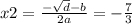 x2 = \frac{ - \sqrt{d} - b }{2a} = - \frac{7}{3}