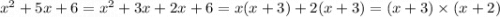 {x}^{2} + 5x + 6 = x {}^{2} + 3x + 2x + 6 = x (x + 3) + 2(x + 3) = (x + 3) \times (x + 2)