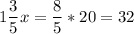 \displaystyle 1\frac{3}{5}x=\frac{8}{5}*20=32