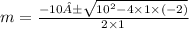 m = \frac{ - 10 ± \sqrt{10 {}^{2} - 4 \times 1 \times ( - 2) } }{2 \times 1}