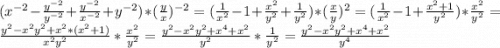 (x^{-2} -\frac{y ^{-2}}{y^{-2}}+ \frac{y^{-2}}{x^{-2}} +y^{-2}})*(\frac{y}{x})^{-2}=(\frac{1}{x^2} -1+\frac{x^2}{y^2} +\frac{1}{y^2})*(\frac{x}{y})^2=(\frac{1}{x^2}-1+\frac{x^2+1}{y^2})*\frac{x^2}{y^2}=\frac{y^2-x^2y^2+x^2*(x^2+1)}{x^2y^2}* \frac{x^2}{y^2} =\frac{y^2-x^2y^2+x^4+x^2}{y^2} *\frac{1}{y^2}=\frac{y^2-x^2y^2+x^4+x^2}{y^4}