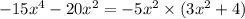 - 15x {}^{4} - 20x {}^{2} = - 5x {}^{2} \times (3x {}^{2} + 4)