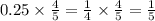 0.25 \times \frac{4}{5} = \frac{1}{4} \times \frac{4}{5} = \frac{1}{5}