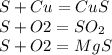 S+Cu=CuS\\S + O2=SO_{2} \\S + O2= MgS