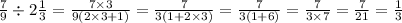 \frac{7}{9} \div 2 \frac{1}{3} = \frac{7\times 3}{9\left(2\times 3+1\right)} =\frac{7}{3\left(1+2\times 3\right)} =\frac{7}{3\left(1+6\right)} =\frac{7}{3\times 7} =\frac{7}{21} =\frac{1}{3}