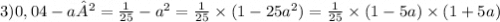 3) 0,04 - a² = \frac{1}{25} - a {}^{2} = \frac{1}{25} \times (1 - 25a {}^{2} ) = \frac{1}{25} \times (1 - 5a) \times (1 + 5a)