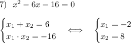 7)\ \ x^2-6x-16=0\\\\\begin{cases}x_1+x_2=6\\x_1\cdot x_2 =-16\end{cases}\Longleftrightarrow\quad\begin{cases}x_1=-2\\x_2=8\end{cases}