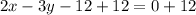 2x - 3y - 12 + 12 = 0 + 12