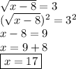 \sqrt{x - 8} = 3 \\ ( \sqrt{x - 8} ) {}^{2} = 3 {}^{2} \\ x - 8 = 9 \\ x = 9 + 8 \\ \boxed{x = 17}