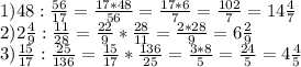 1) 48 : \frac{56}{17} = \frac{17*48}{56} = \frac{17*6}{7} = \frac{102}{7} = 14\frac{4}{7}\\2) 2\frac{4}{9} : \frac{11}{28} = \frac{22}{9} * \frac{28}{11} = \frac{2 * 28}{9} = 6\frac{2}{9} \\3) \frac{15}{17} : \frac{25}{136} = \frac{15}{17} * \frac{136}{25} = \frac{3*8}{5} = \frac{24}{5} = 4\frac{4}{5}