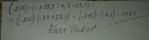 (-250)*(-159.8:4.7+29.5)Если не сложно то можно расписать решение.