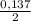 \frac{0,137\\}{2}