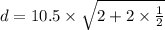 d = 10.5 \times \sqrt{2 + 2 \times \frac{1}{2} }