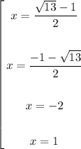 $\left[\begin{gathered}x = \dfrac{\sqrt{13} - 1}{2}\\\\x = \dfrac{-1-\sqrt{13}}{2}\\\\x = -2\\\\x = 1\end{gathered}