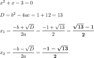 x^2 + x - 3 = 0\\\\D = b^2 - 4ac = 1 + 12 = 13\\\\x_1 = \dfrac{-b+\sqrt{D}}{2a}= \dfrac{-1 + \sqrt{13}}{2} = \boldsymbol{\dfrac{\sqrt{13} - 1}{2}}\\\\\\x_2 = \dfrac{-b-\sqrt{D}}{2a} = \boldsymbol{\dfrac{-1-\sqrt{13}}{2}}