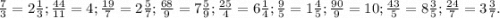 \frac{7}{3}=2\frac{1}{3}; \frac{44}{11}= 4; \frac{19}{7}=2\frac{5}{7} ; \frac{68}{9} =7\frac{5}{9} ; \frac{25}{4} =6\frac{1}{4} ; \frac{9}{5} =1\frac{4}{5} ; \frac{90}{9}=10; \frac{43}{5}=8\frac{3}{5} ; \frac{24}{7} =3\frac{3}{7}.