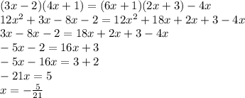 (3x-2)(4x+1)=(6x+1)(2x+3)-4x\\12x^2+3x-8x-2=12x^2+18x+2x+3-4x\\3x-8x-2=18x+2x+3-4x\\-5x-2=16x+3\\-5x-16x=3+2\\-21x=5\\x=-\frac{5}{21}