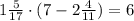 1\frac{5}{17} \cdot (7 - 2\frac{4}{11})=6\\