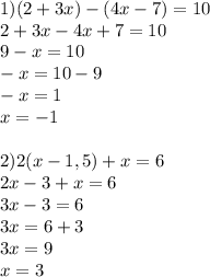 1)(2+3x)-(4x-7)=10\\2+3x-4x+7=10\\9-x=10\\-x=10-9\\-x=1\\x=-1\\\\ 2)2(x-1,5)+x=6\\2x-3+x=6\\3x-3=6\\3x=6+3\\3x=9\\x=3