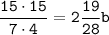 \tt \dfrac{15\cdot 15}{7\cdot 4} = 2\dfrac{19}{28} b