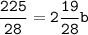 \tt \dfrac{225}{28} = 2\dfrac{19}{28} b