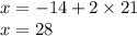 x = - 14 + 2 \times 21 \\ x = 28