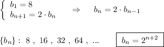 \left\{\begin{array}{l}b_1=8\\b_{n+1}=2\cdot b_{n}\end{array}\right\ \ \ \Rightarrow \ \ \ \ b_{n}=2\cdot b_{n-1}\\\\\\\{b_{n}\}:\ 8\ ,\ 16\ ,\ 32\ ,\ 64\ ,\ ...\ \ \ \ \ \ \boxed{\ b_{n}=2^{n+2}\ }