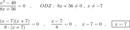 \dfrac{x^2-49}{8x+56}=0\ \ \ ,\ \ \ \ \ ODZ:\ 8x+56\ne 0\ ,\ x\ne -7\\\\\\\dfrac{(x-7)(x+7)}{8\cdot (x+7)}=0\ \ \ ,\ \ \ \dfrac{x-7}{8}=0\ \ ,\ \ \ x-7=0\ \ ,\ \ \ \boxed{\ x=7\ }