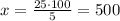 x =\frac{25\cdot 100}{5}= 500