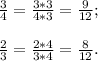 \frac{3}{4} =\frac{3*3}{4*3} =\frac{9}{12}; \\\\\frac{2}{3} =\frac{2*4}{3*4} =\frac{8}{12} .