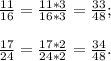 \frac{11}{16} =\frac{11*3}{16*3}=\frac{33}{48} ;\\\\\frac{17}{24}= \frac{17*2}{24*2}= \frac{34}{48} .\\\\