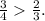 \frac{3}{4} \frac{2}{3} .