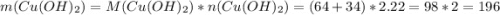 m(Cu(OH)_2) = M(Cu(OH)_2) * n(Cu(OH)_2) = (64 + 34) * 2.22= 98 * 2 = 196