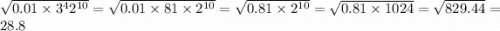 \sqrt{ 0.01 \times 3 ^ { 4 } 2 ^ { 10 } } = \sqrt{0.01\times 81\times 2^{10}} = \sqrt{0.81\times 2^{10}} = \sqrt{0.81\times 1024} = \sqrt{829.44} = 28.8