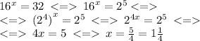 16^{x} = 32 \: < = \: {16}^{x} = {2}^{5} < = \\ < = \: {( {2}^{4} )}^{x} = {2}^{5} \: < = \: {2}^{4x} = {2}^{5} \: < = \: \\\: < = \: 4x = 5 \: < = \: x = \frac{5}{4} = 1\frac{1}{4}