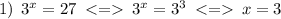 1) \: \: {3}^{x} = 27 \: < = \:{3}^{x} = {3}^{3} \: < = \: x = 3\\