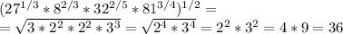 (27^{1/3}*8^{2/3}*32^{2/5}*81^{3/4})^{1/2}=\\ =\sqrt{3*2^2*2^2*3^3} =\sqrt{2^4*3^4}=2^2*3^2=4*9=36