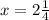 x=2\frac{1}{4}